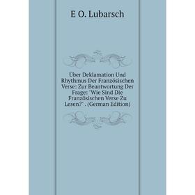 

Книга Über Deklamation Und Rhythmus Der Französischen Verse: Zur Beantwortung Der Frage: Wie Sind Die Französischen Verse Zu Lesen (German Edition)