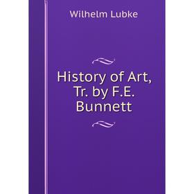 

Книга History of Art, Tr. by F.E. Bunnett. Wilhelm Lubke