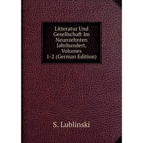 

Книга Litteratur Und Gesellschaft Im Neunzehnten Jahrhundert, Volumes 1-2