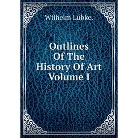 

Книга Outlines of the History Of Art Volume I