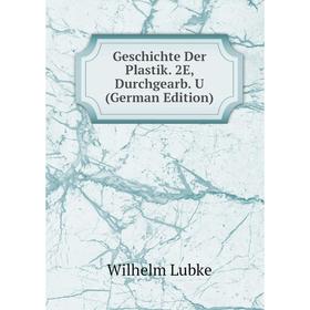 

Книга Geschichte Der Plastik. 2E, Durchgearb. U (German Edition). Wilhelm Lubke