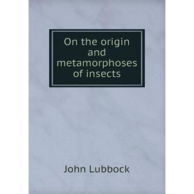 

Книга On the origin and metamorphoses of insects