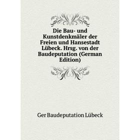 

Книга Die Bau- und Kunstdenkmäler der Freien und Hansestadt Lübeck. Hrsg. von der Baudeputation (German Edition). Ger Baudeputation Lübeck