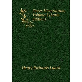 

Книга Flores Historiarum. Volume 3 (Latin Edition). Henry Richards Luard