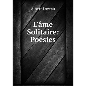 

Книга L'âme Solitaire: Poésies