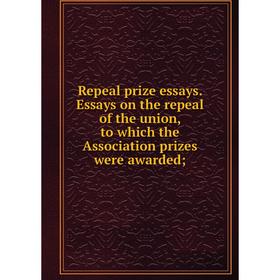 

Книга Repeal prize essays. Essays on the repeal of the union, to which the Association prizes were awarded
