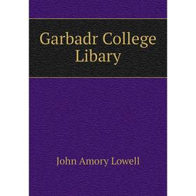 

Книга Garbadr College Libary. John Amory Lowell