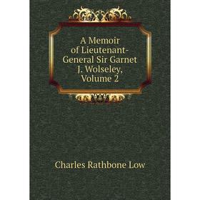 

Книга A Memoir of Lieutenant-General Sir Garnet J. Wolseley. Volume 2. Charles Rathbone Low