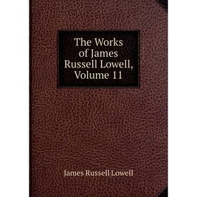

Книга The Works of James Russell Lowell. Volume 11. James Russell Lowell