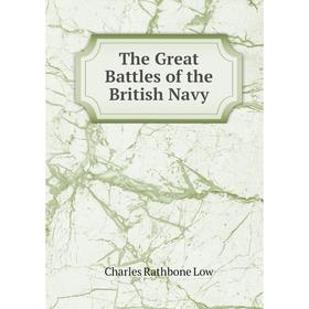

Книга The Great Battles of the British Navy. Charles Rathbone Low