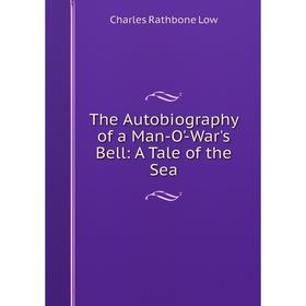 

Книга The Autobiography of a Man-O'-War's Bell: A Tale of the Sea. Charles Rathbone Low