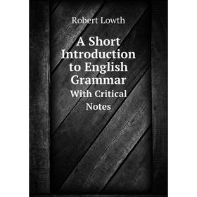 

Книга A Short Introduction to English Grammar. With Critical Notes. Robert Lowth