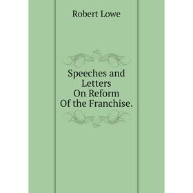 

Книга Speeches and Letters On Reform Of the Franchise. Robert Lowe