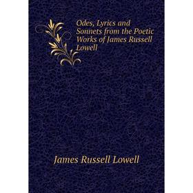 

Книга Odes, Lyrics and Sonnets from the Poetic Works of James Russell Lowell