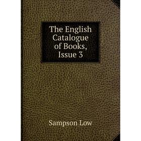 

Книга The English Catalogue of Books, Issue 3. Sampson Low