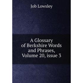 

Книга A Glossary of Berkshire Words and Phrases. Volume 20, issue 3. Job Lowsley