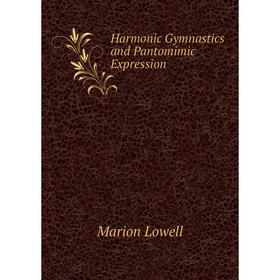 

Книга Harmonic Gymnastics and Pantomimic Expression. Marion Lowell