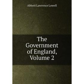 

Книга The Government of England. Volume 2. A. Lawrence Lowell