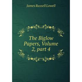 

Книга The Biglow Papers. Volume 2, part 4. James Russell Lowell
