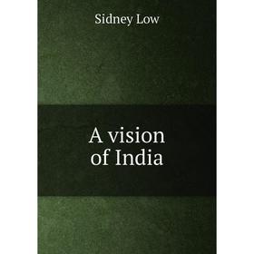 

Книга A vision of India. Sidney Low