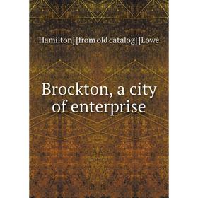 

Книга Brockton, a city of enterprise. Hamilton from old catalog Lowe