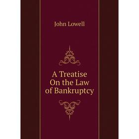 

Книга A Treatise On the Law of Bankruptcy. John Lowell