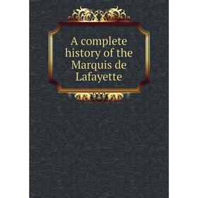 

Книга A complete history of the Marquis de Lafayette