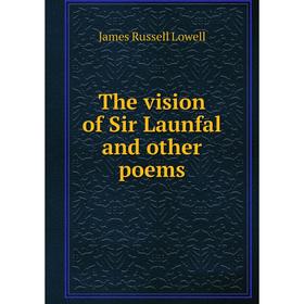 

Книга The vision of Sir Launfal and other poems. James Russell Lowell