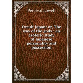 

Книга Occult Japan: or the way of the gods: an esoteric study of Japanese personality and possession