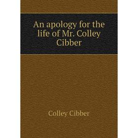 

Книга An apology for the life of Mr. Colley Cibber. Colley Cibber