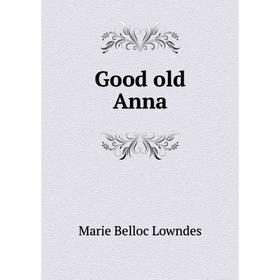 

Книга Good old Anna. Marie Belloc Lowndes