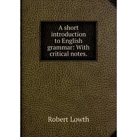 

Книга A short introduction to English grammar: With critical notes. Robert Lowth