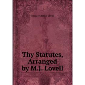 

Книга Thy Statutes, Arranged by M.J. Lovell. Margaret Jessie Lovell