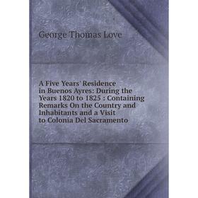 

Книга A Five Years' Residence in Buenos Ayres: During the Years 1820 to 1825: Containing Remarks On the Country and Inhabitants