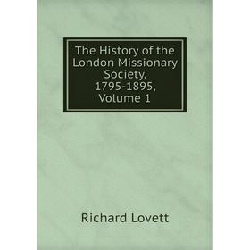 

Книга The History of the London Missionary Society, 1795-1895. Volume 1. Richard Lovett