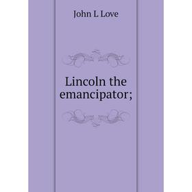 

Книга Lincoln the emancipator