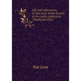 

Книга Life and adventures of Nat Love; better known in the cattle country as Deadwood Dick