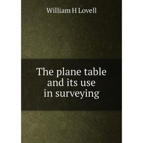 

Книга The plane table and its use in surveying. William H Lovell