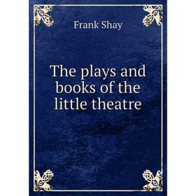 

Книга The plays and books of the little theatre. Frank Shay