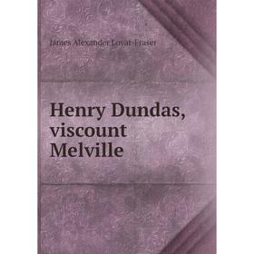 

Книга Henry Dundas, viscount Melville. James Alexander Lovat-Fraser