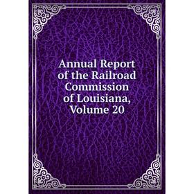 

Книга Annual Report of the Railroad Commission of Louisiana. Volume 20