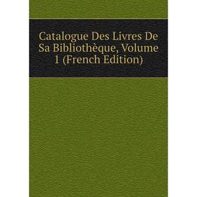 

Книга Catalogue Des Livres De Sa Bibliothèque. Volume 1 (French Edition)