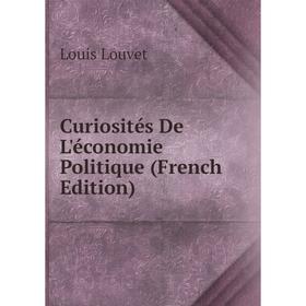 

Книга Curiosités De L'économie Politique (French Edition). Louis Louvet