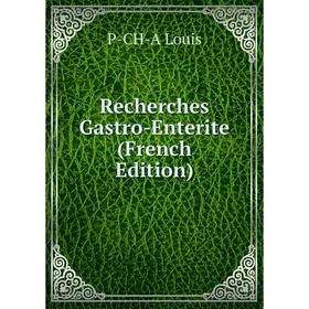 

Книга Recherches Gastro-Enterite (French Edition). P-CH-A Louis