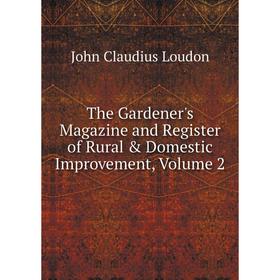 

Книга The Gardener's Magazine and Register of Rural & Domestic Improvement. Volume 2. John Claudius Loudon