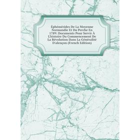 

Книга Éphémérides De La Moyenne Normandie Et Du Perche En 1789