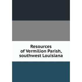 

Книга Resources of Vermilion Parish, southwest Louisiana