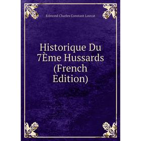 

Книга Historique Du 7Ème Hussards (French Edition). Edmond Charles Constant Louvat