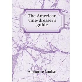 

Книга The American vine-dresser's guide. Alphonse Loubat