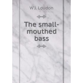 

Книга The small-mouthed bass. W J. Loudon